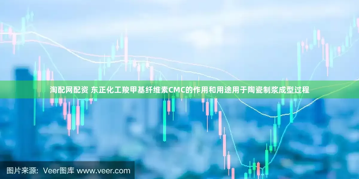 淘配网配资 东正化工羧甲基纤维素CMC的作用和用途用于陶瓷制浆成型过程